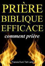 Pri?re Biblique Efficace【電子書籍】[ Francis Kum Teh Lang ]