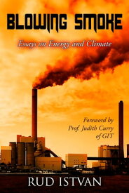Blowing Smoke Essays on Energy and Climate【電子書籍】[ Rud Istvan ]