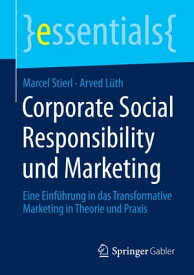 Corporate Social Responsibility und Marketing Eine Einf?hrung in das Transformative Marketing in Theorie und Praxis【電子書籍】[ Marcel Stierl ]