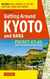 Getting Around Kyoto and Nara Pocket Atlas and Transportation Guide; Includes Nara, Fushimi, Uji, Mt Hiei, Lake Biwa, Ohara and Kurama【電子書籍】[ Colin Smith ]