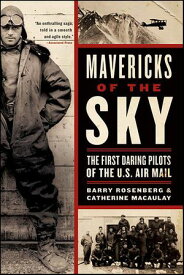 Mavericks of the Sky The First Daring Pilots of the U.S. Air Mail【電子書籍】[ Barry Rosenberg ]