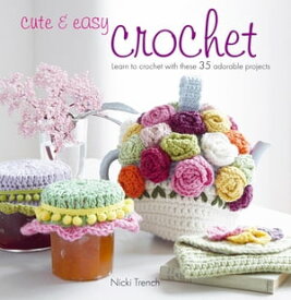 Cute & Easy Crochet Learn to crochet with 35 adorable projects【電子書籍】[ Nicki Trench ]