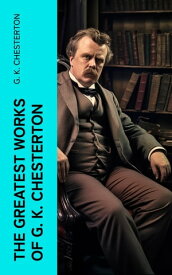 The Greatest Works of G. K. Chesterton Autobiography, Father Brown Mysteries, The Napoleon of Notting Hill….【電子書籍】[ G. K. Chesterton ]