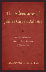 The Adventures of James Capen Adams Mountaineer and Grizzly Bear Hunter of California【電子書籍】[ Theodore H. Hittell ]
