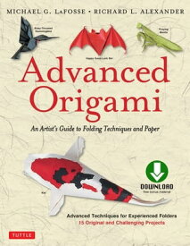 Advanced Origami An Artist's Guide to Performances in Paper: Origami Book with 15 Challenging Projects【電子書籍】[ Michael G. LaFosse ]