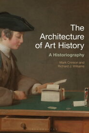 The Architecture of Art History A Historiography【電子書籍】[ Mark Crinson ]