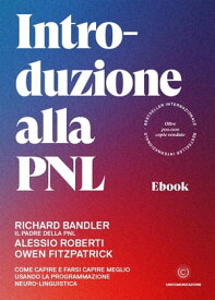 Introduzione alla PNL Come capire e farsi capire meglio usando la Programmazione Neuro-linguistica【電子書籍】[ Richard Bandler ]