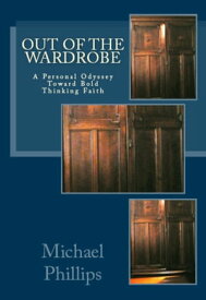 Out of the Wardrobe A Personal Odyssey Toward Bold Thinking Faith【電子書籍】[ Michael Phillips ]