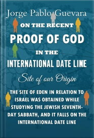 Proof of God in the International Date Line Site of our Origin【電子書籍】[ Jorge Pablo Guevara ]
