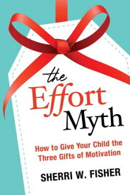 The Effort Myth: How to Give Your Child the Three Gifts of Motivation【電子書籍】[ Sherri W. Fisher ]