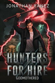 Godmothered Hunters for Hire, #4【電子書籍】[ Jonathan Yanez ]
