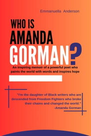 WHO IS AMANDA GORMAN An inspiring memoir of a powerful poet who paints the world with words and inspires hope【電子書籍】[ Emmanuella Anderson ]