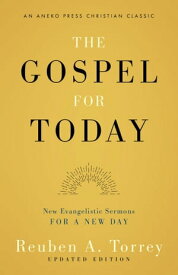 The Gospel for Today: New Evangelistic Sermons for a New Day【電子書籍】[ Reuben A. Torrey ]