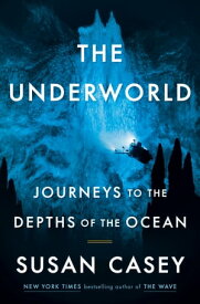 The Underworld Journeys to the Depths of the Ocean【電子書籍】[ Susan Casey ]