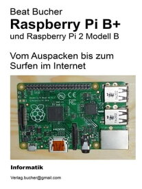 Raspberry Pi B+ - Vom Auspacken bis zum Surfen im Internet【電子書籍】[ Beat Bucher ]