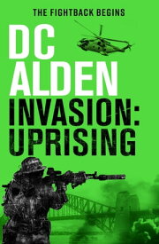 Invasion: Uprising A War and Military Action Thriller【電子書籍】[ DC ALDEN ]