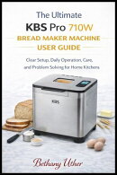 The ultimate KBS pro 710w bread maker machine user guide