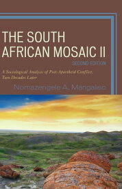 The South African Mosaic II A Sociological Analysis of Post-Apartheid Conflict, Two Decades Later【電子書籍】[ Nomazengele A. Mangaliso ]