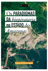 Os paradigmas da biopirataria no estado do Amazonas【電子書籍】[ Fabiano da Silveira Pignata ]