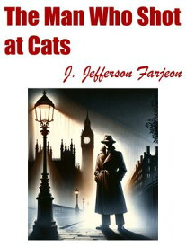 The Man Who Shot at Cats【電子書籍】[ J. Jefferson Farjeon ]