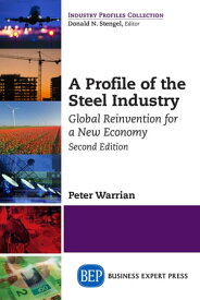 A Profile of the Steel Industry Global Reinvention for a New Economy, Second Edition【電子書籍】[ Peter Warrian ]
