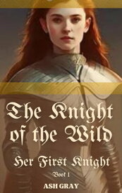 The Knight of the Wild Her First Knight, #1【電子書籍】[ Ash Gray ]