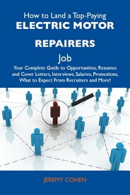 How to Land a Top-Paying Electric motor repairers Job: Your Complete Guide to Opportunities, Resumes and Cover Letters, Interviews, Salaries, Promotions, What to Expect From Recruiters and More【電子書籍】[ Cohen Jeremy ]