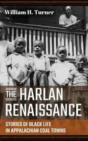 The Harlan Renaissance Stories of Black Life in Appalachian Coal Towns【電子書籍】[ William H. Turner ]