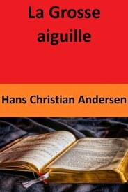 La Grosse aiguille【電子書籍】[ Hans Christian Andersen ]