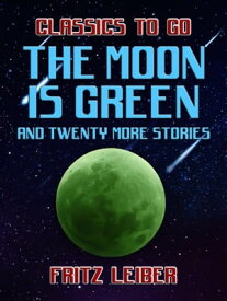 The Moon Is Green and twenty more stories【電子書籍】[ Fritz Leiber ]