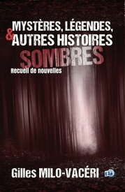 Myst?res, l?gendes, et autres histoires sombres recueil de nouvelles【電子書籍】[ Gilles Milo-Vac?ri ]