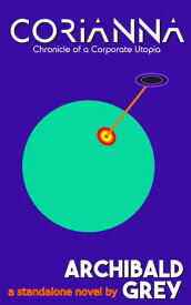 Corianna Chronicle of a Corporate Utopia【電子書籍】[ Archibald Grey ]