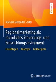 Regionalmarketing als r?umliches Steuerungs- und Entwicklungsinstrument Grundlagen - Konzepte - Fallbeispiele【電子書籍】[ Michael Alexander Seidel ]