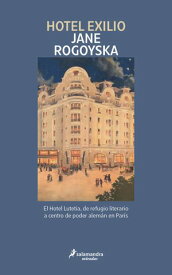 Hotel Exilio El Hotel Lutetia, de refugio literario a centro de poder alem?n en Par?s【電子書籍】[ Jane Rogoyska ]