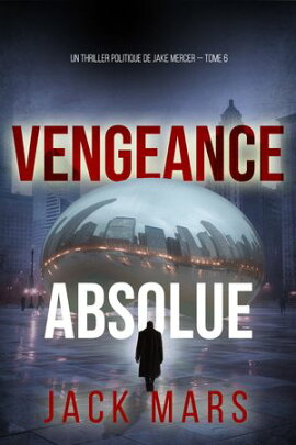 Vengeance Absolue (Un thriller politique de Jake Mercer ー Tome 6) 