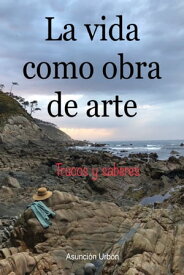 La vida como obra de arte【電子書籍】[ Asuncion Urbon ]