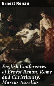 English Conferences of Ernest Renan: Rome and Christianity. Marcus Aurelius【電子書籍】[ Ernest Renan ]