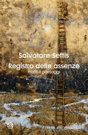 Registro delle assenze Profili e paesaggi【電子書籍】[ Salvatore Settis ]