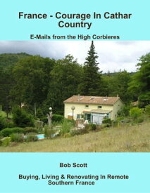 France - Courage In Cathar Country: E-Mails from the High Corbieres【電子書籍】[ Bob Scott ]