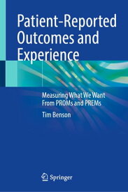 Patient-Reported Outcomes and Experience Measuring What We Want From PROMs and PREMs【電子書籍】[ Tim Benson ]