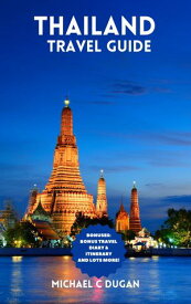 THAILAND TRAVEL GUIDE Experience Bangkok Ayutthaya Sukhothai Hua Hin Koh Samui Pai Phuket Pattaya Krabi Patong Beach Doi Suthep Temple and the Grand Palace【電子書籍】[ MICHAEL C. DUGAN ]