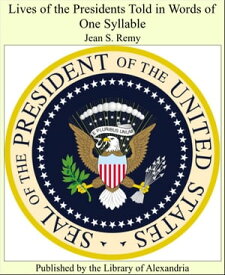 Lives of the Presidents Told in Words of One Syllable【電子書籍】[ Jean S. Remy ]