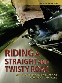 Riding a Straight and Twisty Road Motorcycles, Fellowship, and Personal Journeys【電子書籍】[ James Hesketh ]