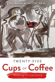 Twenty-Five Cups of Coffee Mastering On-Line Dating【電子書籍】[ Julianna Acheson Ph.D. ]