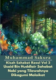 Kisah Sahabat Rasul Vol 3 Usaid Bin Huddlair Sahabat Nabi yang Tilawahnya Dikagumi Malaikat【電子書籍】[ Muhammad Sakura ]