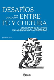 Desaf?os entre fe y cultura Dos hermanos de sangre en la din?mica de la modernidad【電子書籍】[ Paul O'Callaghan ]