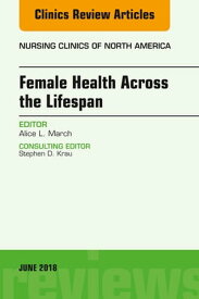 Women’s Health Across the Lifespan, An Issue of Nursing Clinics【電子書籍】[ Alice L. March, PhD, RN, FNP, CNE ]