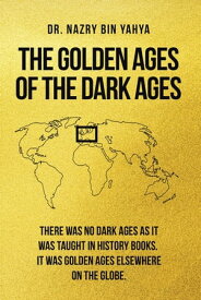 The Golden Ages of the Dark Ages【電子書籍】[ Dr. Nazry Bin Yahya ]