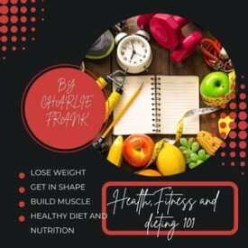 Health, Fitness and dieting 101【電子書籍】[ Charlie Frank ]