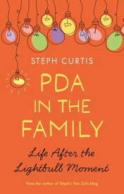 PDA in the Family Life After the Lightbulb Moment【電子書籍】[ Steph Curtis ]